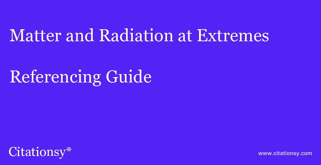 cite Matter and Radiation at Extremes  — Referencing Guide